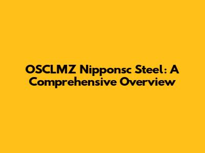 OSCLMZ Nipponsc Steel: A Comprehensive Overview