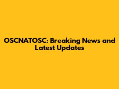 OSCNATOSC: Breaking News and Latest Updates