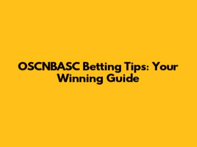 OSCNBASC Betting Tips: Your Winning Guide