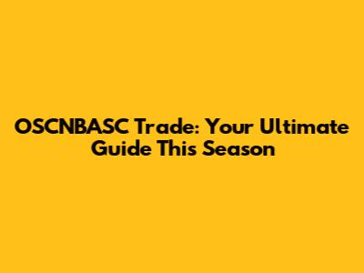 OSCNBASC Trade: Your Ultimate Guide This Season