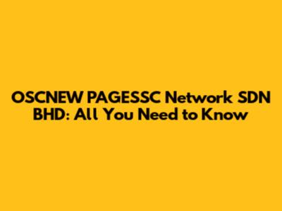 OSCNEW PAGESSC Network SDN BHD: All You Need to Know