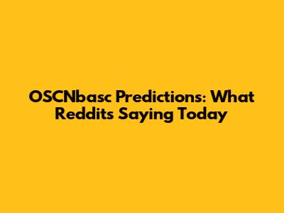 OSCNbasc Predictions: What Reddit's Saying Today