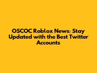 OSCOC Roblox News: Stay Updated with the Best Twitter Accounts