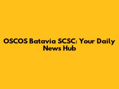 OSCOS Batavia SCSC: Your Daily News Hub