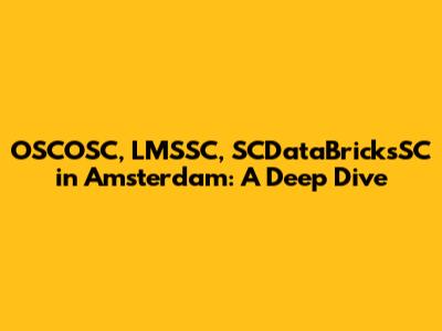 OSCOSC, LMSSC, SCDataBricksSC in Amsterdam: A Deep Dive