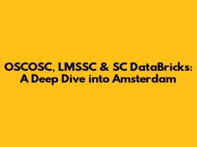 OSCOSC, LMSSC & SC DataBricks: A Deep Dive into Amsterdam