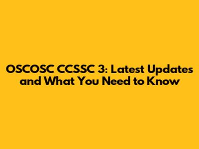 OSCOSC CCSSC 3: Latest Updates and What You Need to Know