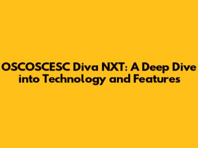 OSCOSCESC Diva NXT: A Deep Dive into Technology and Features