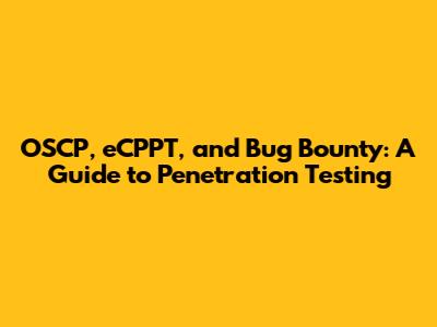 OSCP, eCPPT, and Bug Bounty: A Guide to Penetration Testing