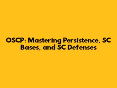 OSCP: Mastering Persistence, SC Bases, and SC Defenses