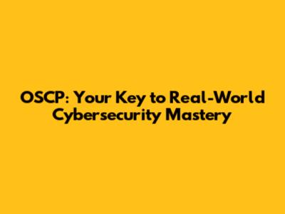 OSCP: Your Key to Real-World Cybersecurity Mastery