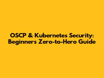 OSCP & Kubernetes Security: Beginner's Zero-to-Hero Guide