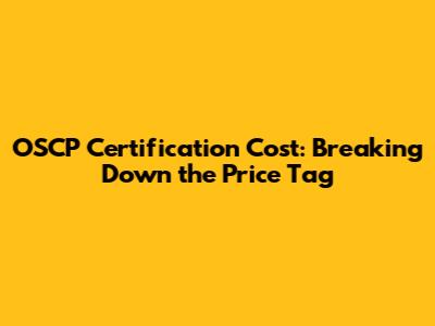 OSCP Certification Cost: Breaking Down the Price Tag