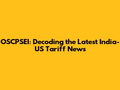 OSCPSEI: Decoding the Latest India-US Tariff News