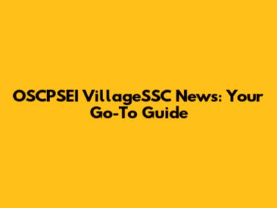 OSCPSEI VillageSSC News: Your Go-To Guide