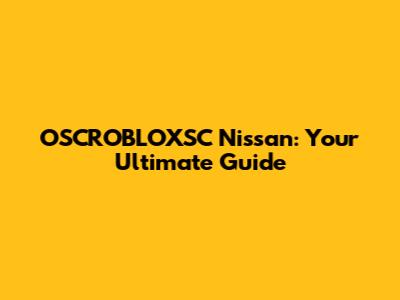 OSCROBLOXSC Nissan: Your Ultimate Guide