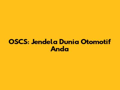 OSCS: Jendela Dunia Otomotif Anda