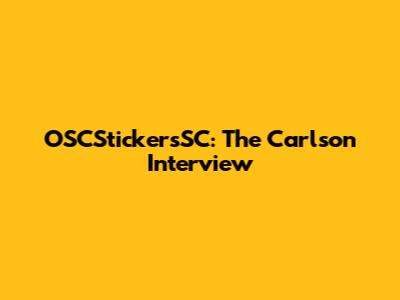 OSCStickersSC: The Carlson Interview