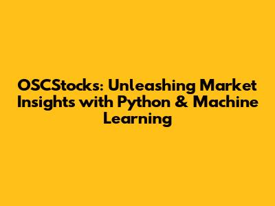 OSCStocks: Unleashing Market Insights with Python & Machine Learning
