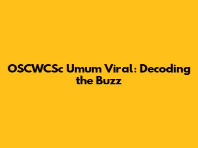 OSCWCSc Umum Viral: Decoding the Buzz