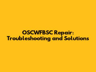 OSCWFBSC Repair: Troubleshooting and Solutions
