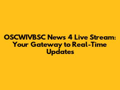 OSCWIVBSC News 4 Live Stream: Your Gateway to Real-Time Updates