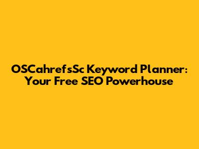 OSCahrefsSc Keyword Planner: Your Free SEO Powerhouse