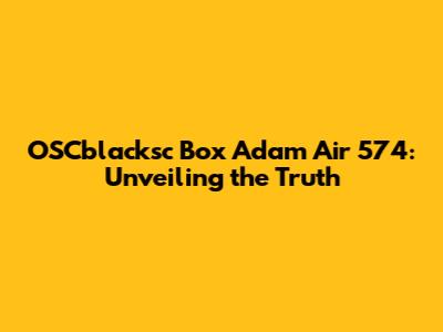 OSCblacksc Box Adam Air 574: Unveiling the Truth