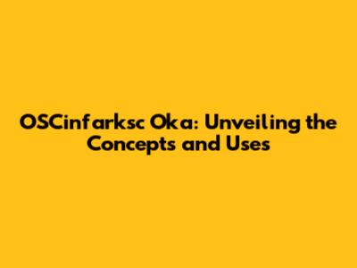 OSCinfarksc Oka: Unveiling the Concepts and Uses