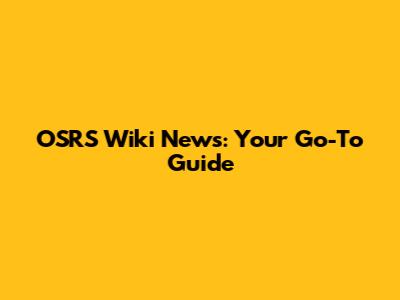 OSRS Wiki News: Your Go-To Guide