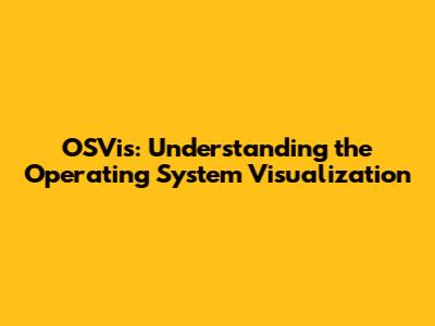 OSVis: Understanding the Operating System Visualization