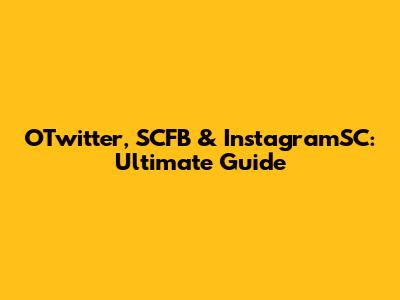 OTwitter, SCFB & InstagramSC: Ultimate Guide