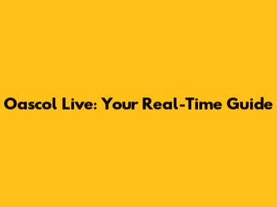 Oascol Live: Your Real-Time Guide