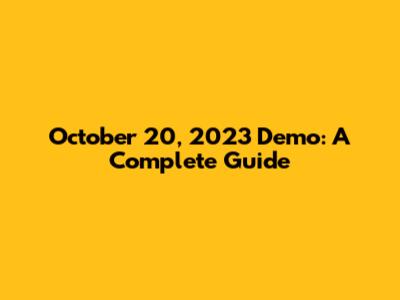 October 20, 2023 Demo: A Complete Guide
