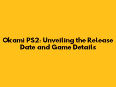 Okami PS2: Unveiling the Release Date and Game Details