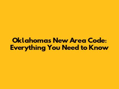 Oklahoma's New Area Code: Everything You Need to Know