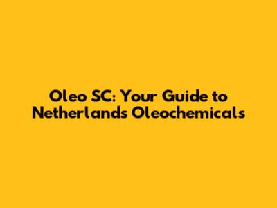 Oleo SC: Your Guide to Netherlands Oleochemicals