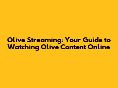 Olive Streaming: Your Guide to Watching Olive Content Online