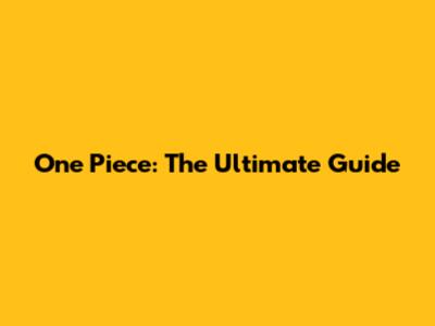 One Piece: The Ultimate Guide