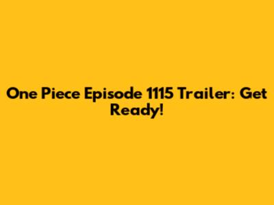 One Piece Episode 1115 Trailer: Get Ready!