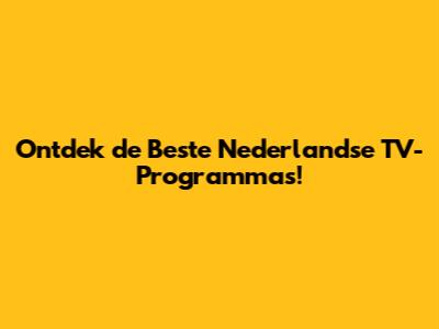 Ontdek de Beste Nederlandse TV-Programma's!