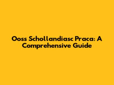 Ooss Schollandiasc Praca: A Comprehensive Guide