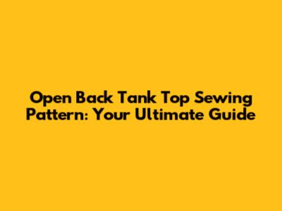 Open Back Tank Top Sewing Pattern: Your Ultimate Guide