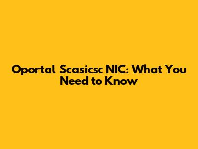 Oportal Scasicsc NIC: What You Need to Know