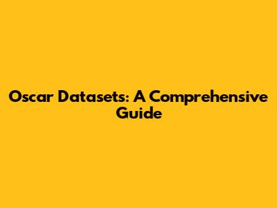 Oscar Datasets: A Comprehensive Guide