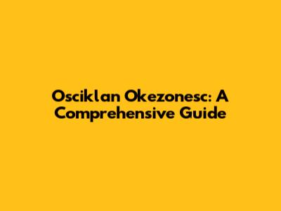 Osciklan Okezonesc: A Comprehensive Guide