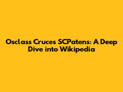Osclass Cruces SCPatens: A Deep Dive into Wikipedia