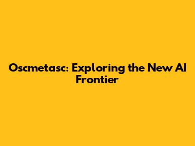 Oscmetasc: Exploring the New AI Frontier