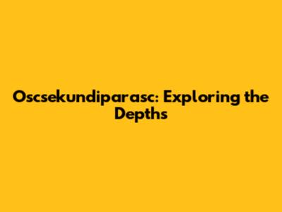 Oscsekundiparasc: Exploring the Depths