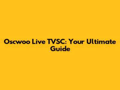 Oscwoo Live TVSC: Your Ultimate Guide